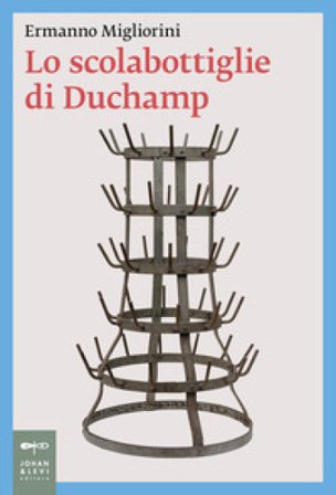 Lo scolabottiglie di Duchamp Ermanno Migliorini