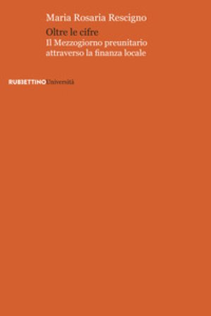 Oltre le cifre. Il mezzogiorno preunitario attraverso la finanza locale Rosaria Maria Rescigno