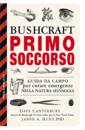 Bushcraft primo soccorso. Guida da campo per curare emergenze nella natura selvaggia Dave Canterbury