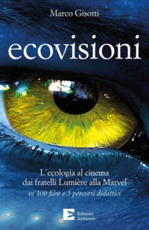 Ecovisioni. L'ecologia al cinema dai fratelli Lumiere alla Marvel in 100 film e 5 percorsi didattici Marco Gisotti