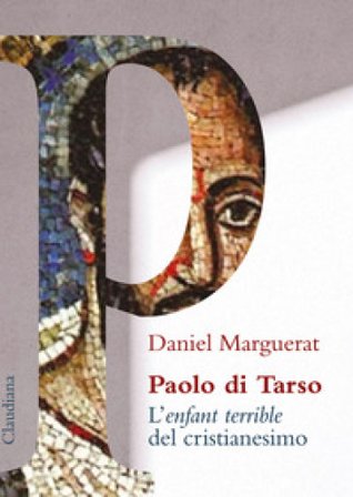 Paolo di Tarso L'«enfant terrible» del cristianesimo Daniel Marguerat
