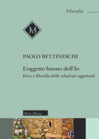L'oggetto buono dell'io. Etica e filosofia delle relazioni oggettuali. Nuova ediz. Paolo Bettineschi