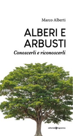Alberi e arbusti. Conoscerli e riconoscerli Marco Alberti