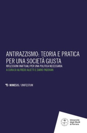 Antirazzismo: teoria e pratica per una società giusta. Riflessioni inattuali per una politica necessaria