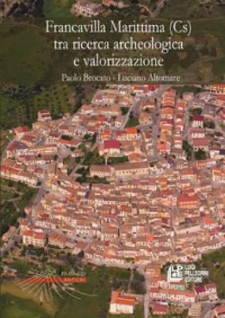 Francavilla Marittima (Cs) tra ricerca archeologica e valorizzazione Paolo Brocato