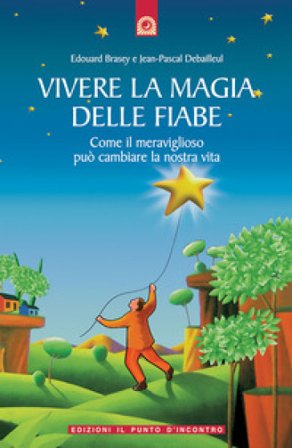 Vivere la magia delle fiabe. Come il meraviglioso può cambiare la nostra vita Edouard Brasey