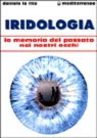 Iridologia. La memoria del passato nei nostri occhi Daniele Lo Rito