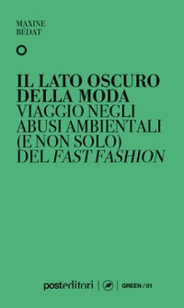 Il lato oscuro della moda. Viaggio negli abusi ambientali (e non solo) del fast fashion Maxine Bédat