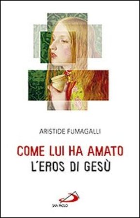 Come lui ha amato. L'eros di Gesù Aristide Fumagalli