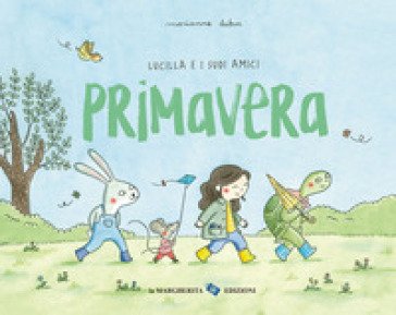 Primavera. Lucilla e i suoi amici. Ediz. a colori Marianne Dubuc