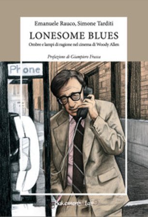 Lonesome blues. Ombre e lampi di ragione nel cinema di Woody Allen. Ediz. critica Emanuele Rauco