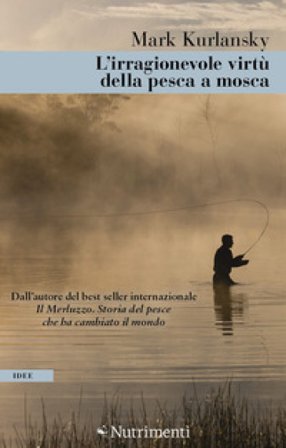 L'irragionevole virtù della pesca a mosca Mark Kurlansky