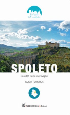Spoleto. La città delle meraviglie. Guida turistica Ebe Angeli
