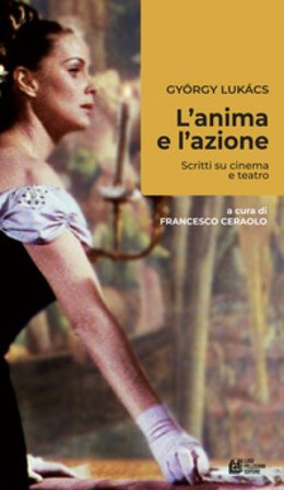 L'anima e l'azione. Scritti su cinema e teatro Gyorgy Lukacs