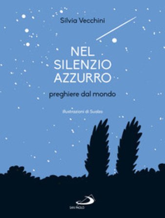 Nel silenzio azzurro. Preghiere dal mondo Silvia Vecchini