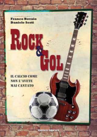 Rock & Gol. Il calcio come non lo avete mai cantato Franco Bovaio