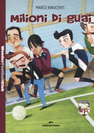 Milioni di guai. Wonder Football Club. Vol. 3 Marco Innocenti