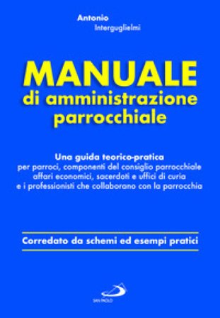 Manuale di amministrazione parrocchiale. Una guida teorico-pratica per parroci, componenti del consiglio parrocchiale affari economici, sacerdoti e 