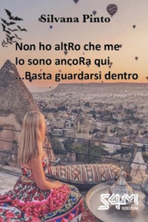 Non ho altRo che me. Atto primo-Io sono ancoRa qui. Atto secondo-... Basta guardarsi dentro. Atto terzo Silvana Pinto