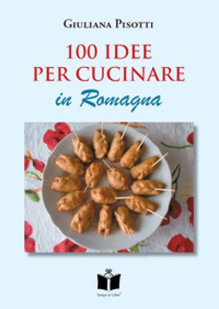 100 idee per cucinare in Romagna Giuliana Pisotti