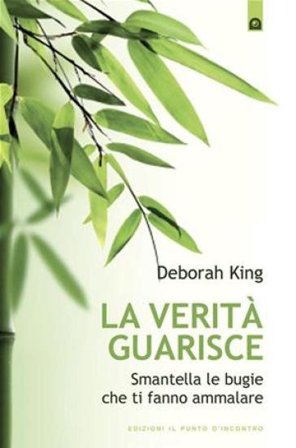 La verità guarisce. Smantella le bugie che ti fanno ammalare Deborah King