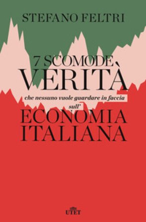 7 scomode verità che nessuno vuole guardare in faccia sull'economia italiana Stefano Feltri