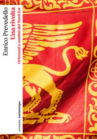 Una rivolta. Orizzonti e confini del Nord-Est Enrico Prevedello