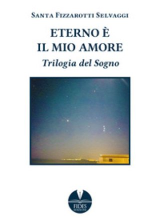 Eterno è il mio amore. Trilogia del sogno Santa Fizzarotti Selvaggi