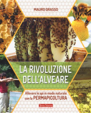 La rivoluzione dell'alveare. Allevare le api in modo naturale con la permapicoltura Mauro Grasso