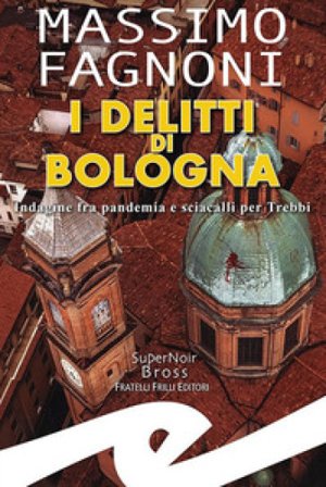 I delitti di Bologna. Indagine fra pandemia e sciacalli per Trebbi Massimo Fagnoni