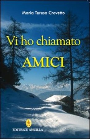 Vi ho chiamato amici Maria Teresa Crovetto