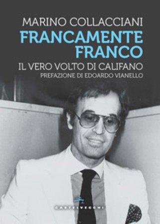 Francamente Franco. Il vero volto di Califano Marino Collacciani