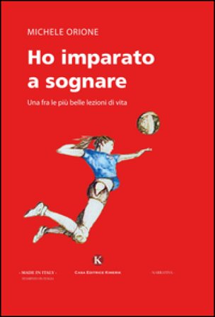 Ho imparato a sognare. Una fra le più belle lezioni di vita Michele Orione