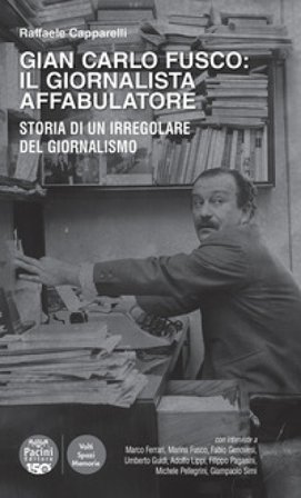 Gian Carlo Fusco: il giornalista affabulatore. Storia di un irregolare del giornalismo Raffaele Capparelli