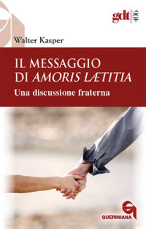 Il messaggio di Amoris Laetitia. Una discussione fraterna. Nuova ediz. Walter Kasper
