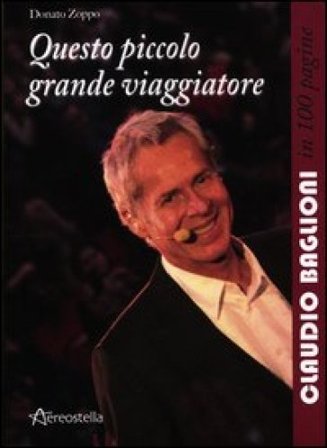 Questo piccolo grande viaggiatore. Claudio Baglioni in 100 pagine Donato Zoppo