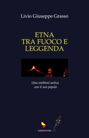 Etna tra fuoco e leggenda. Ediz. illustrata Livio Giuseppe Grasso