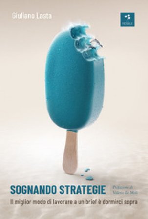 Sognando strategie. Il miglior modo di lavorare a un brief è dormirci sopra Giuliano Lasta