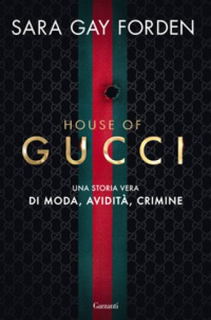 House of Gucci. Una storia vera di moda, avidità, crimine Sara Gay Forden