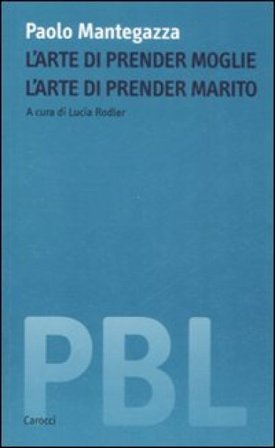 L'arte di prender moglie. L'arte di prender marito Paolo Mantegazza