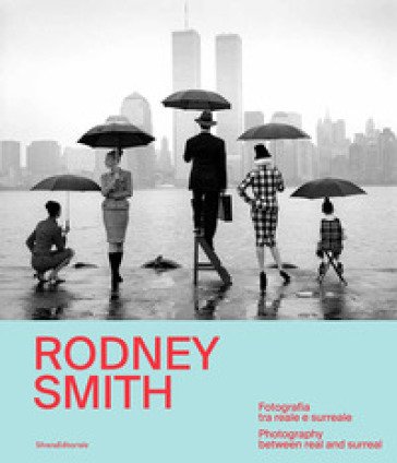Rodney Smith. Fotografia tra reale e surreale-Photography between real and surreal. Ediz. bilingue