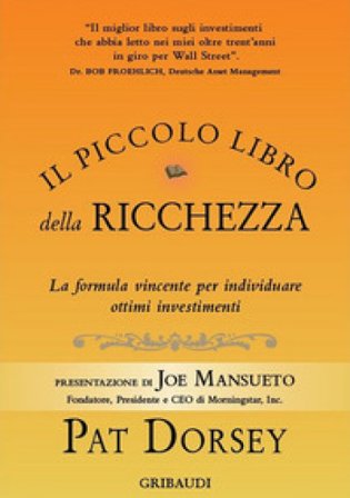 Il piccolo libro della ricchezza. La formula vincente per individuare ottimi investimenti Pat Dorsey