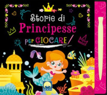 Storie di principesse per giocare scratch. Ediz. a colori. Con pennino Danila Sorrentino