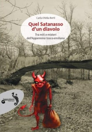 Quel satanasso d'un diavolo. Tra miti e misteri dell'Appennino tosco-emiliano Carla Ofelia Berti