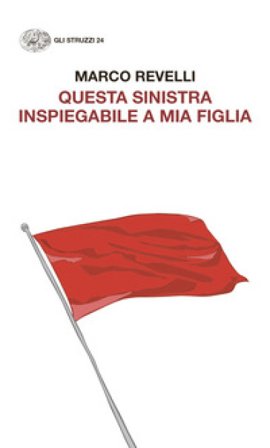 Questa Sinistra inspiegabile a mia figlia. Dialogo immaginario con un'adolescente Marco Revelli