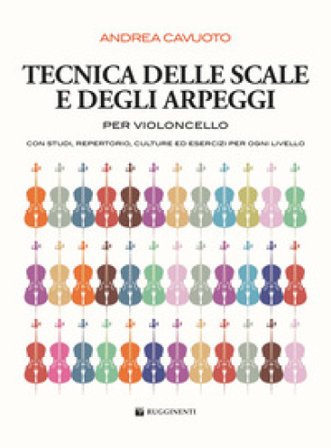Tecnica delle scale e degli arpeggi per violoncello. Con studi, repertorio, culture ed esercizi per ogni livello. Metodo Andrea Cavuoto