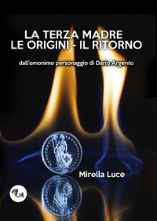 La Terza Madre. Le origini. Il ritorno Mirella Luce