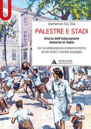 Palestre e stadi. Storia dell'educazione motoria in Italia Domenico F. Elia