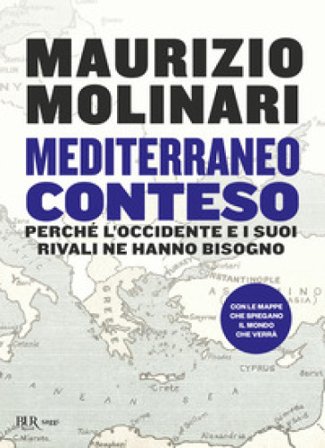 Mediterraneo conteso. Perché l'Occidente e i suoi rivali ne hanno bisogno Maurizio Molinari