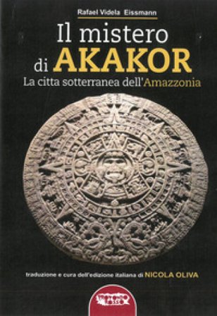 Il mistero di Akakor. La città sotterranea dell'Amazzonia. Ediz. illustrata Rafael Videla Eissmann